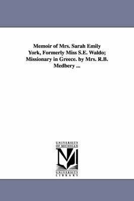 Memoir of Mrs. Sarah Emily York, Formerly Miss S.E. Waldo; Missionary in Greece. by Mrs. R.B. Medbery ... 1