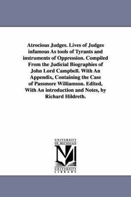 Atrocious Judges. Lives of Judges infamous As tools of Tyrants and instruments of Oppression. Compiled From the Judicial Biographies of John Lord Campbell. With An Appendix, Containing the Case of 1