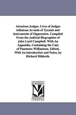 John Campbell Baron Campbell - Atrocious Judges. Lives of Judges infamous As tools of Tyrants and instruments of Oppression. Compiled From the Judicial Biographies of John Lord Campbell. With An Appendix, Containing the Case of Passmore Williamson. Edited, With An introduction and Notes, Häftad