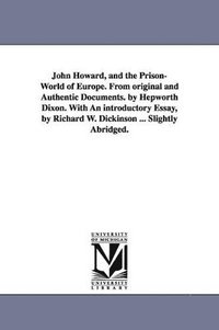 bokomslag John Howard, and the Prison-World of Europe. From original and Authentic Documents. by Hepworth Dixon. With An introductory Essay, by Richard W. Dickinson ... Slightly Abridged.