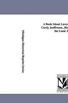 A Book About Lawyers. by John Cordy Jeaffreson...Reprinted From the Lond. Ed. 1