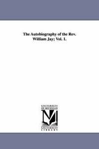 bokomslag The Autobiography of the Rev. William Jay; Vol. 1.