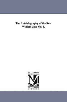 The Autobiography of the Rev. William Jay; Vol. 1. 1