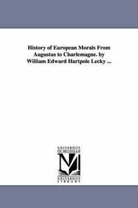 bokomslag History of European Morals From Augustus to Charlemagne. by William Edward Hartpole Lecky ...
