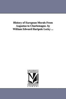 bokomslag History of European Morals From Augustus to Charlemagne. by William Edward Hartpole Lecky ...