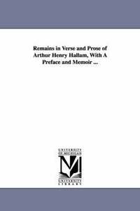 bokomslag Remains in Verse and Prose of Arthur Henry Hallam, With A Preface and Memoir ...