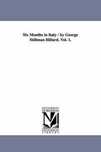 bokomslag Six Months in Italy / by George Stillman Hillard. Vol. 1.