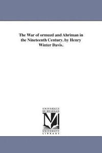 bokomslag The War of ormuzd and Ahriman in the Nineteenth Century. by Henry Winter Davis.