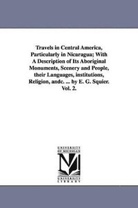 bokomslag Travels in Central America, Particularly in Nicaragua; With a Description of Its Aboriginal Monuments, Scenery and People, Their Languages, Institutio