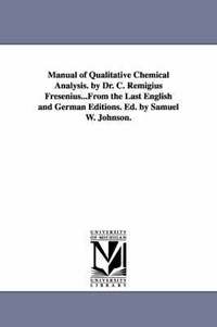bokomslag Manual of Qualitative Chemical Analysis. by Dr. C. Remigius Fresenius...From the Last English and German Editions. Ed. by Samuel W. Johnson.