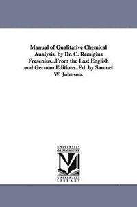 bokomslag Manual of Qualitative Chemical Analysis. by Dr. C. Remigius Fresenius...From the Last English and German Editions. Ed. by Samuel W. Johnson.