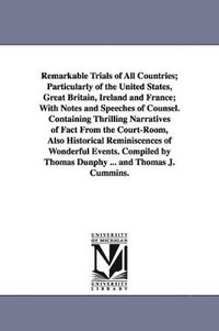 bokomslag Remarkable Trials of All Countries; Particularly of the United States, Great Britain, Ireland and France; With Notes and Speeches of Counsel. Containing Thrilling Narratives of Fact From the Court-...