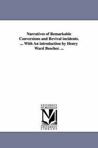 bokomslag Narratives of Remarkable Conversions and Revival incidents. ... With An introduction by Henry Ward Beecher. ...