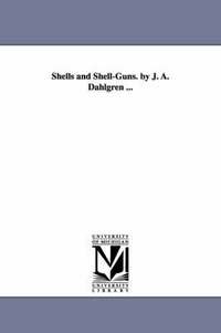 bokomslag Shells and Shell-Guns. by J. A. Dahlgren ...