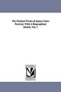 bokomslag The Poetical Works of James Gates Percival. With A Biographical Sketch. Vol. 1