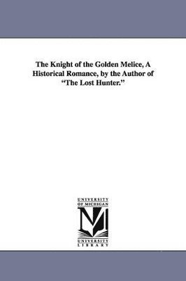 bokomslag The Knight of the Golden Melice, a Historical Romance, by the Author of the Lost Hunter.