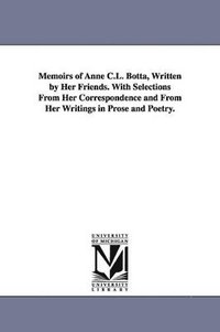 bokomslag Memoirs of Anne C.L. Botta, Written by Her Friends. With Selections From Her Correspondence and From Her Writings in Prose and Poetry.