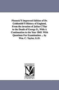 bokomslag Pinnock's Improved Edition of Dr. Goldsmith's History of England, from the Invasion of Julius Cusar to the Death of George II., with a Continuation to