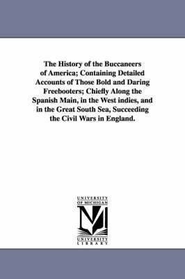 The History of the Buccaneers of America; Containing Detailed Accounts of Those Bold and Daring Freebooters; Chiefly Along the Spanish Main, in the We 1