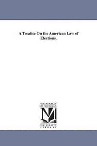 bokomslag A Treatise On the American Law of Elections.