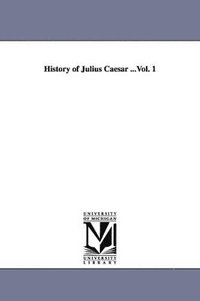 bokomslag History of Julius Caesar ...Vol. 1