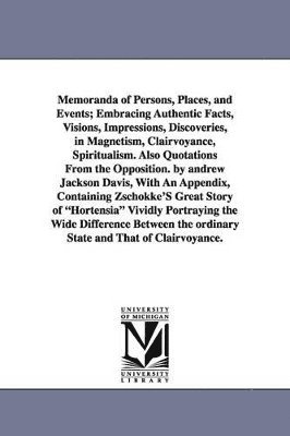 bokomslag Memoranda of Persons, Places, and Events; Embracing Authentic Facts, Visions, Impressions, Discoveries, in Magnetism, Clairvoyance, Spiritualism. Also