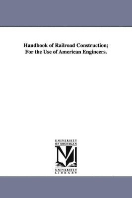 Handbook of Railroad Construction; For the Use of American Engineers. 1