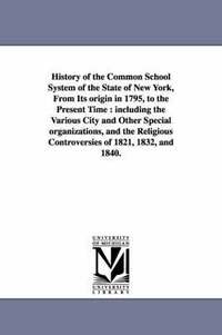 bokomslag History of the Common School System of the State of New York, from Its Origin in 1795, to the Present Time