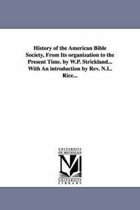 bokomslag History of the American Bible Society, from Its Organization to the Present Time. by W.P. Strickland...with an Introduction by REV. N.L. Rice...