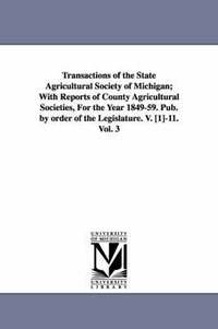 bokomslag Transactions of the State Agricultural Society of Michigan; With Reports of County Agricultural Societies, for the Year 1849-59. Pub. by Order of the