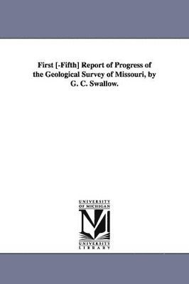 First [-Fifth] Report of Progress of the Geological Survey of Missouri, by G. C. Swallow. 1