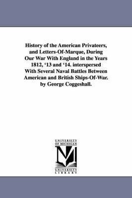 History of the American Privateers, and Letters-Of-Marque, During Our War With England in the Years 1812, '13 and '14. interspersed With Several Naval Battles Between American and British 1