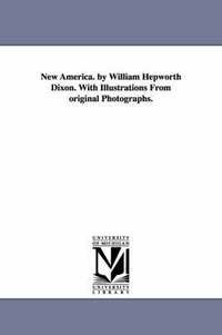 bokomslag New America. by William Hepworth Dixon. With Illustrations From original Photographs.