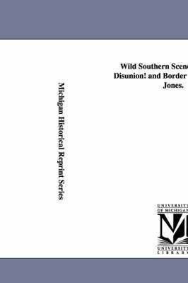 bokomslag Wild Southern Scenes. a Tale of Disunion! and Border War! by J. B. Jones.