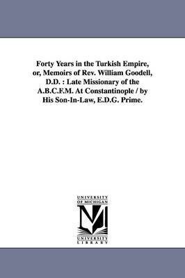 Forty Years in the Turkish Empire, or, Memoirs of Rev. William Goodell, D.D. 1