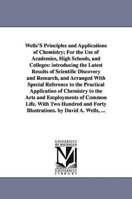David Ames Wells - Wells'S Principles and Applications of Chemistry; For the Use of Academies, High Schools, and Colleges, Häftad