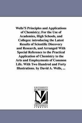 Wells'S Principles and Applications of Chemistry; For the Use of Academies, High Schools, and Colleges 1