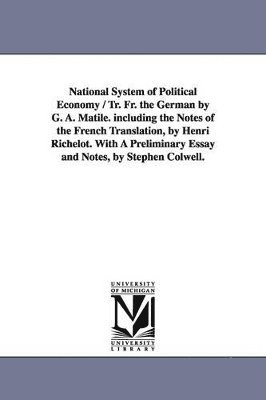 bokomslag National System of Political Economy / Tr. Fr. the German by G. A. Matile. Including the Notes of the French Translation, by Henri Richelot. with a PR