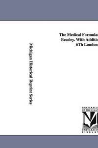 bokomslag The Medical Formulary... by Henry Beasley. with Additions from the 6th London Ed.