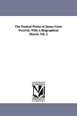 James Gates Percival - Poetical Works of James Gates Percival. With A Biographical Sketch. Vol. 2, Häftad