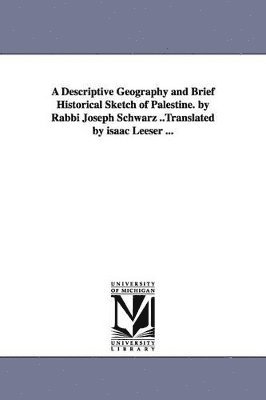 Joseph Schwarz - Descriptive Geography and Brief Historical Sketch of Palestine. by Rabbi Joseph Schwarz ..Translated by isaac Leeser ..., Häftad