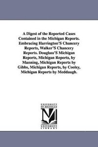 bokomslag A Digest of the Reported Cases Contained in the Michigan Reports. Embracing Harrington'S Chancery Reports, Walker'S Chancery Reports. Douglass'S Michigan Reports, Michigan Reports, by Manning,