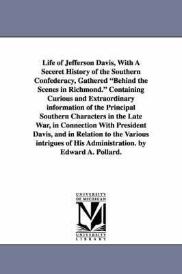 bokomslag Life of Jefferson Davis, with a Seceret History of the Southern Confederacy, Gathered Behind the Scenes in Richmond. Containing Curious and Extraordin