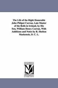 bokomslag The Life of the Right Honorable John Philpot Curran, Late Master of the Rolls in Ireland, by His Son, William Henry Curran, with Additions and Notes B
