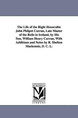 The Life of the Right Honorable John Philpot Curran, Late Master of the Rolls in Ireland, by His Son, William Henry Curran, with Additions and Notes B 1