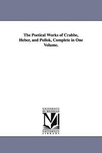 bokomslag Poetical Works of Crabbe, Heber, and Pollok, Complete in One Volume.