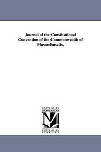 bokomslag Journal of the Constitutional Convention of the Commonwealth of Massachusetts,