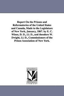 Enoch Cobb Wines, E C (Enoch Cobb) Wines - Report on the Prisons and Reformatories of the United States and Canada, Made to the Legislature of New York, January, 1867. by E. C. Wines, D. D., LL, Häftad