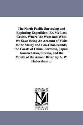 The North Pacific Surveying and Exploring Expedition; Er, My Last Cruise. Where We Went and What We Saw 1