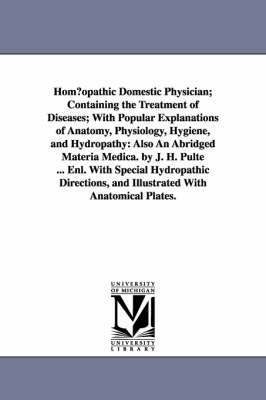 Hom Opathic Domestic Physician; Containing the Treatment of Diseases; With Popular Explanations of Anatomy, Physiology, Hygiene, and Hydropathy 1